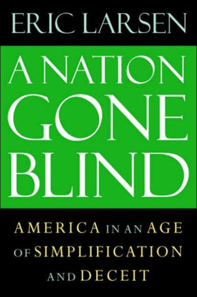 The Nation Gone Blind: America in an Age of Simplification and Deceit