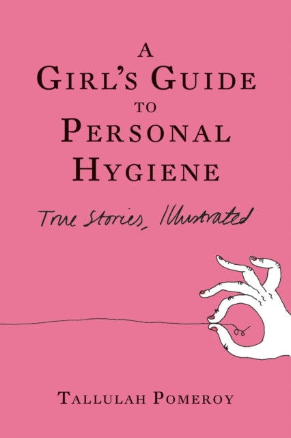 A Girl's Guide To Personal Hygiene: True Stories,