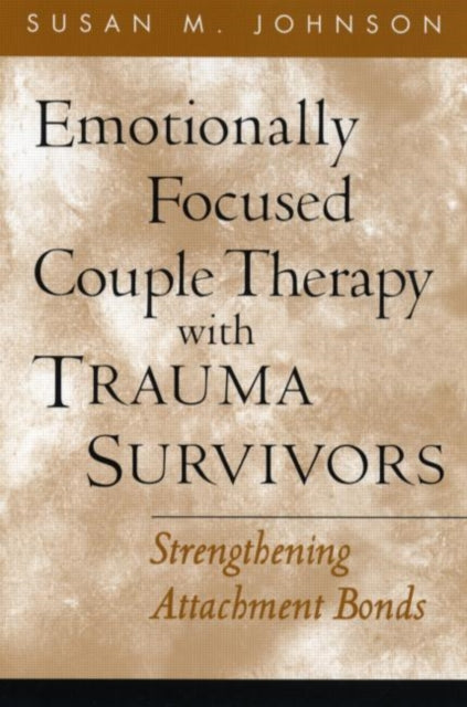 Emotionally Focused Couple Therapy with Trauma Survivors: Strengthening Attachment Bonds