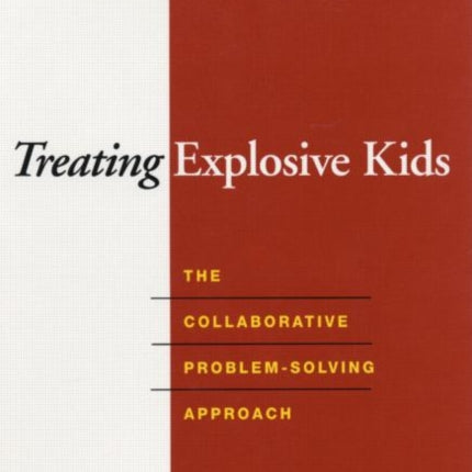 Treating Explosive Kids: The Collaborative Problem-Solving Approach