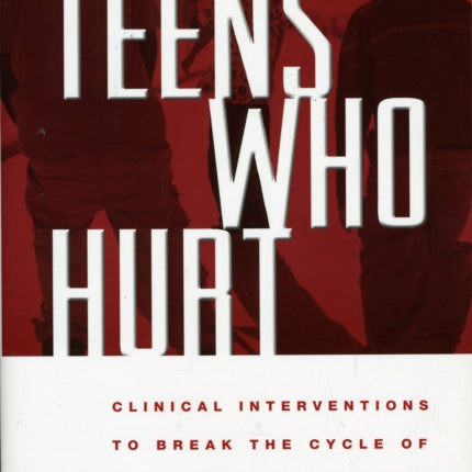 Teens Who Hurt: Clinical Interventions to Break the Cycle of Adolescent Violence