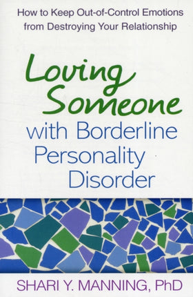 Loving Someone with Borderline Personality Disorder: How to Keep Out-of-Control Emotions from Destroying Your Relationship