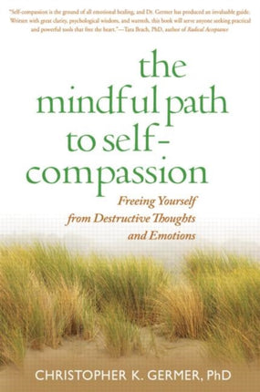 The Mindful Path to Self-Compassion: Freeing Yourself from Destructive Thoughts and Emotions