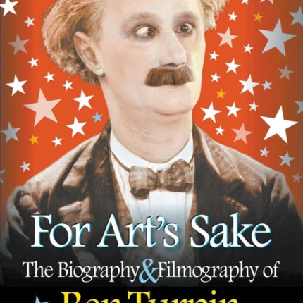 For Art's Sake: The Biography & Filmography of Ben Turpin