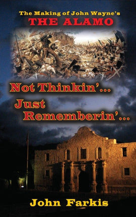 Not Thinkin'... Just Rememberin'... The Making of John Wayne's  The Alamo  (hardback)