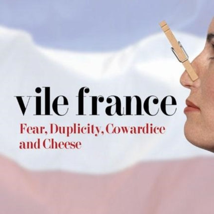 Vile France: Fear, Duplicity, Cowardice and Cheese