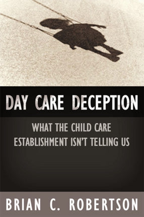 Day Care Deception: What the Child Care Establishment Isnt Telling Us