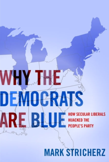 Why the Democrats Are Blue: Secular Liberalism and the Decline of the Peoples Party