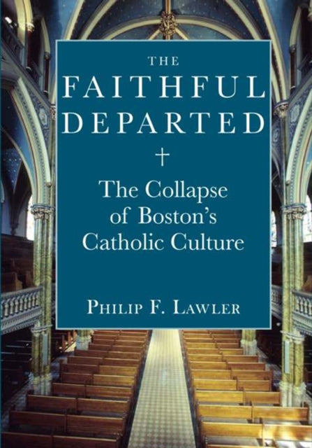 The Faithful Departed: The Collapse of Bostons Catholic Culture