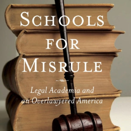 Schools for Misrule: Legal Academia and an Overlawyered America