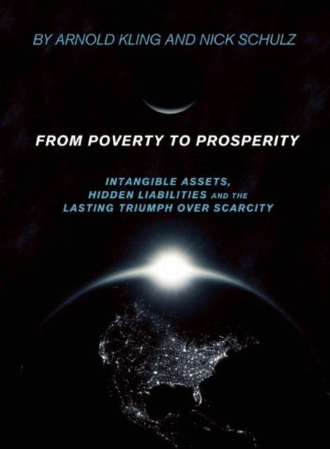 From Poverty to Prosperity: Intangible Assets, Hidden Liabilities and the Lasting Triumph over Scarcity