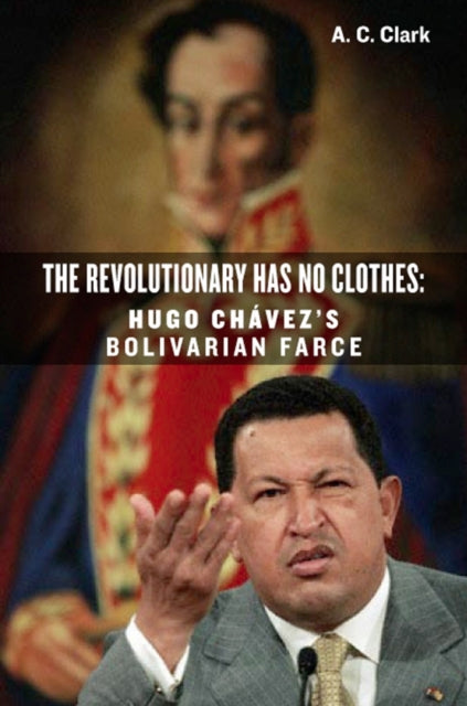 Revolutionary Has No Clothes: Hugo Chavez's Bolivarian Farce