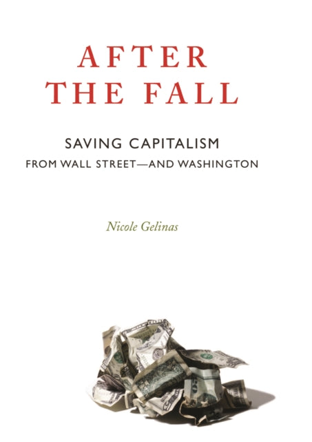 After the Fall: Saving Capitalism from Wall Street and Washington