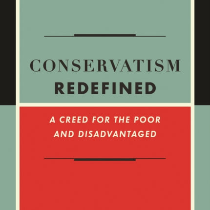 Conservatism Redefined: A Creed for the Poor and Disadvantaged