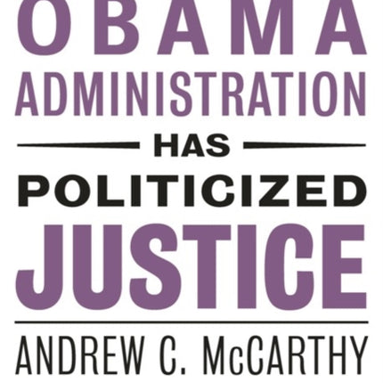 How the Obama Administration has Politicized Justice: Reflections on Politics, Liberty, and the State