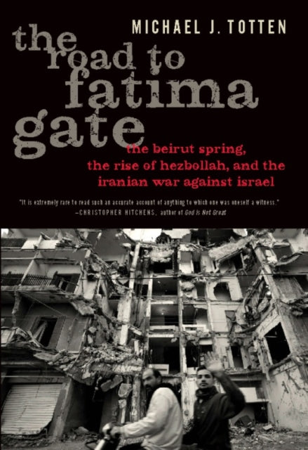 The Road to Fatima Gate: The Beirut Spring, the Rise of Hezbollah, and the Iranian War Against Israel