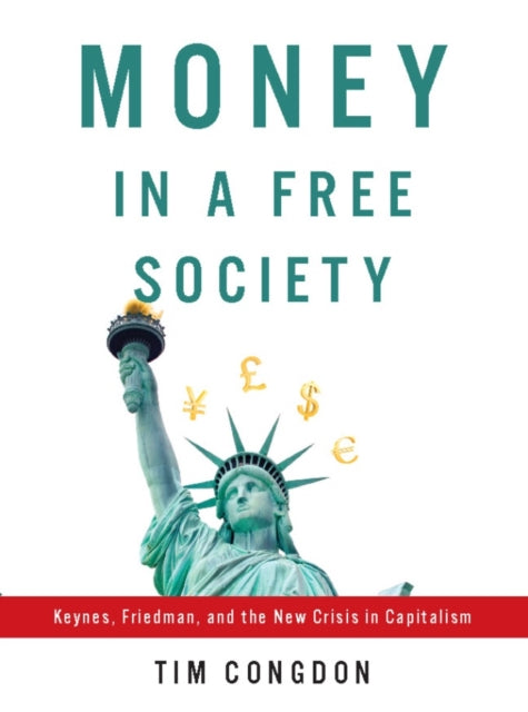 Money in a Free Society: Keynes, Friedman, and the New Crisis in Capitalism