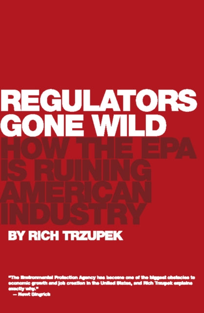 Regulators Gone Wild: How the EPA is Ruining American Industry