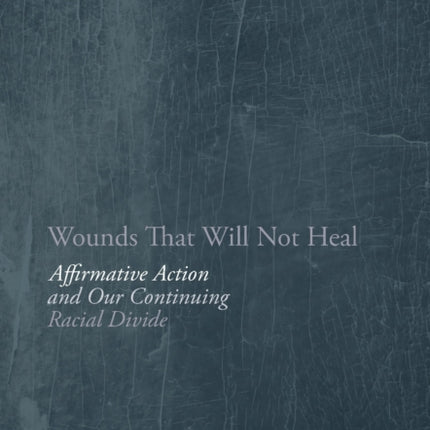 Wounds That Will Not Heal: Affirmative Action and Our Continuing Racial Divide