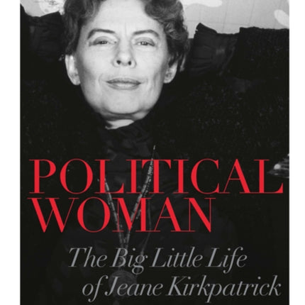 Political Woman: The Big Little Life of Jeane Kirkpatrick