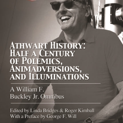 Athwart History: Half a Century of Polemics, Animadversions, and Illuminations: A William F. Buckley Jr. Omnibus