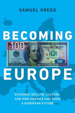 Becoming Europe: Economic Decline, Culture, and How America Can Avoid a European Future