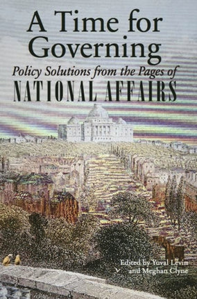 A Time for Governing: Policy Solutions from the Pages of National Affairs