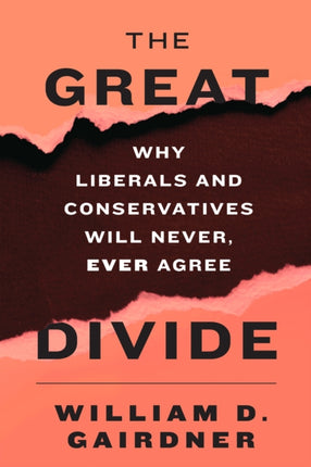 The Great Divide: Why Liberals and Conservatives Will Never, Ever Agree