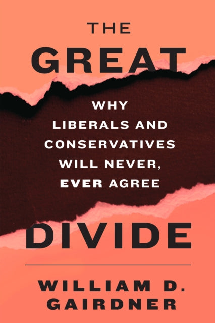 The Great Divide: Why Liberals and Conservatives Will Never, Ever Agree