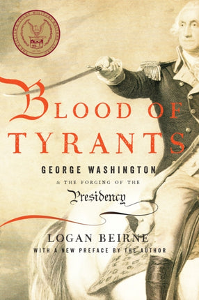 Blood of Tyrants: George Washington & the Forging of the Presidency