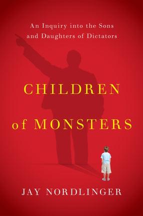 Children of Monsters: An Inquiry into the Sons and Daughters of Dictators