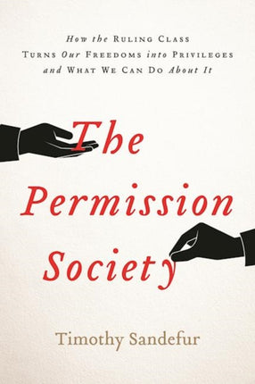 The Permission Society: How the Ruling Class Turns Our Freedoms into Privileges and What We Can Do About It