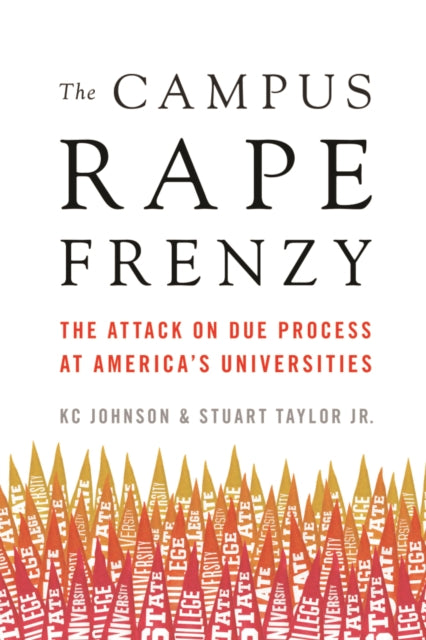 The Campus Rape Frenzy: The Attack on Due Process at Americas Universities