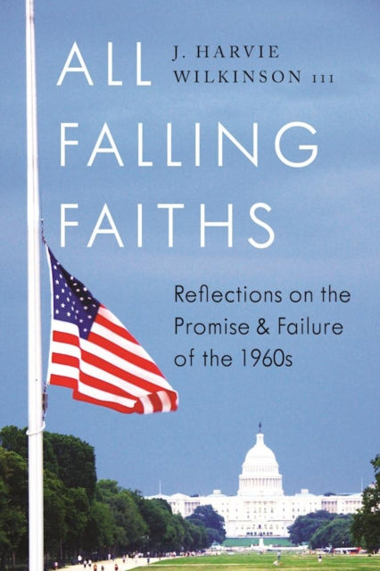 All Falling Faiths: Reflections on the Promise and Failure of the 1960s