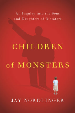 Children of Monsters: An Inquiry into the Sons and Daughters of Dictators