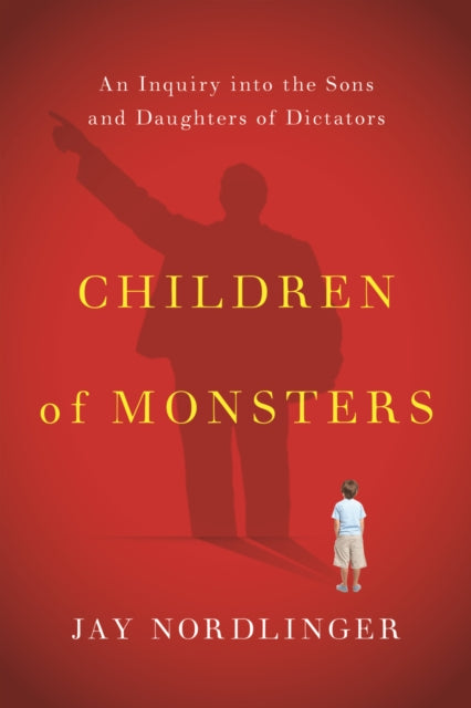 Children of Monsters: An Inquiry into the Sons and Daughters of Dictators