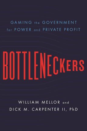 Bottleneckers: Gaming the Government for Power and Private Profit