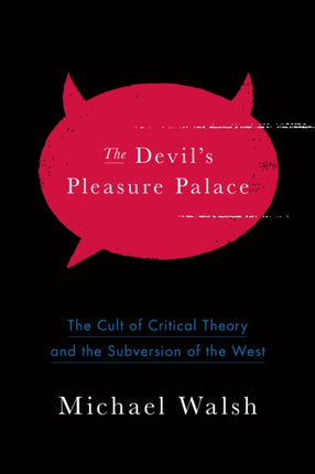 The Devil's Pleasure Palace: The Cult of Critical Theory and the Subversion of the West