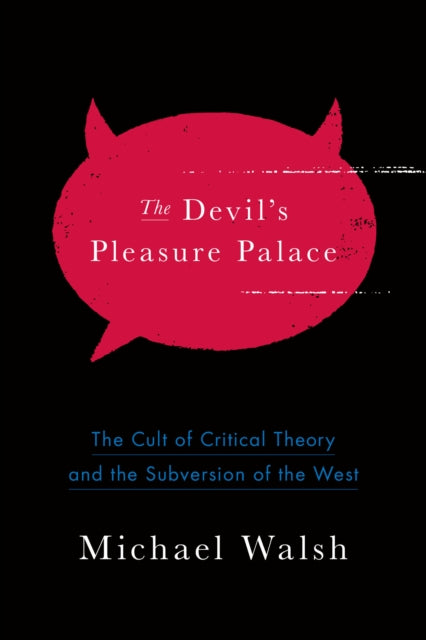 The Devil's Pleasure Palace: The Cult of Critical Theory and the Subversion of the West