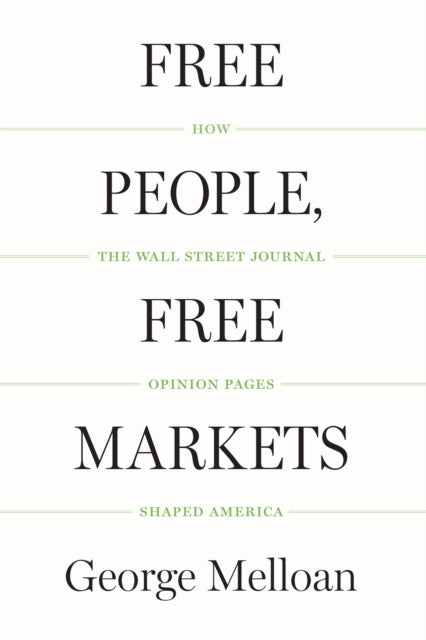 Free People, Free Markets: How the Wall Street Journal Opinion Pages Shaped America