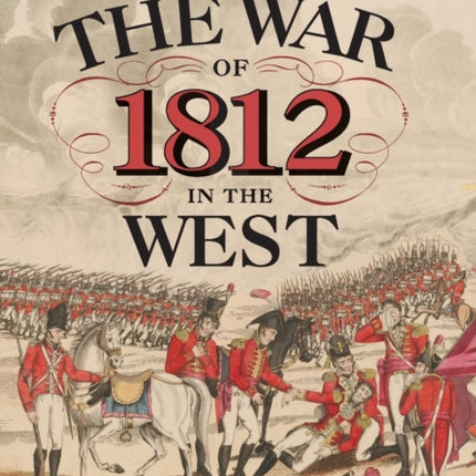 The War of 1812 in the West: From Fort Detroit to