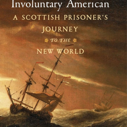 Involuntary American: A Scottish Prisoner's Journey to the New World