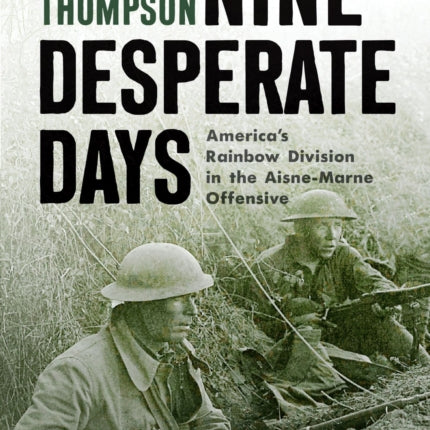 Nine Desperate Days: America's Rainbow Division in the Aisne-Marne Offensive