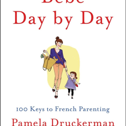 Bébé Day by Day: 100 Keys to French Parenting