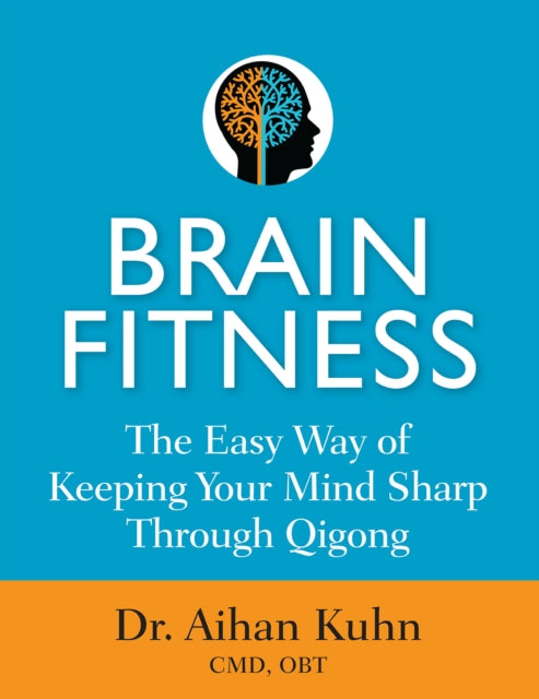 Brain Fitness: The Easy Way of Keeping Your Mind Sharp Through Qigong