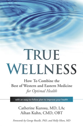 True Wellness: How to Combine the Best of Western and Eastern Medicine for Optimal Health