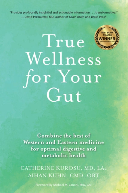 True Wellness For Your Gut: Combine the Best of Western and Eastern Medicine for Optimal Digestive and Metabolic Health