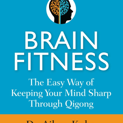 Brain Fitness: The Easy Way of Keeping Your Mind Sharp Through Qigong