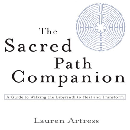 The Sacred Path Companion: A Guide to Walking the Labyrinth to Heal and Transform