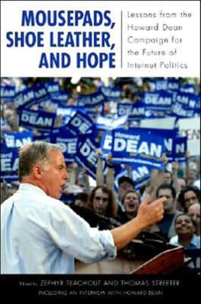 Mousepads, Shoe Leather, and Hope: Lessons from the Howard Dean Campaign for the Future of Internet Politics